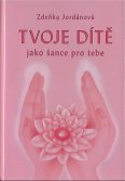 Jordánová Zdeňka: Tvoje dítě jako šance pro tebe